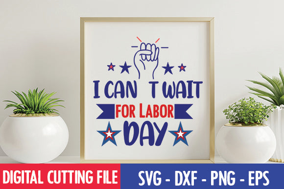 I Can't Wait for Labor Day SVG SVG thesvgfactory 