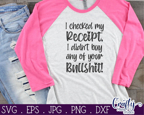 I Checked My Receipt - Didn't Buy any of Your BS Svg - Sassy Svg - Sarcastic Svg SVG Crafty Mama Studios 
