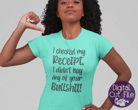 I Checked My Receipt - Didn't Buy any of Your BS Svg - Sassy Svg - Sarcastic Svg SVG Crafty Mama Studios 