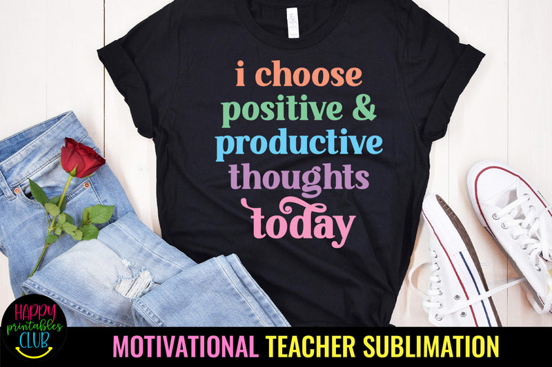 I Choose Positive Thought I Motivational Teacher Sublimation Sublimation Happy Printables Club 