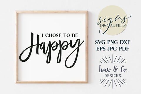 I Chose to be Happy Svg Files, Farmhouse Svg, Home Decor Svg, Shirt Svg, Cricut Svg, Silhouette Designs, Digital Cut Files, JPG DXF PNG (738955587) SVG Ivan & Co. Designs 