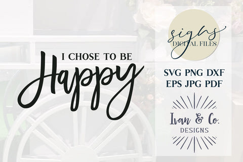 I Chose to be Happy Svg Files, Farmhouse Svg, Home Decor Svg, Shirt Svg, Cricut Svg, Silhouette Designs, Digital Cut Files, JPG DXF PNG (738955587) SVG Ivan & Co. Designs 
