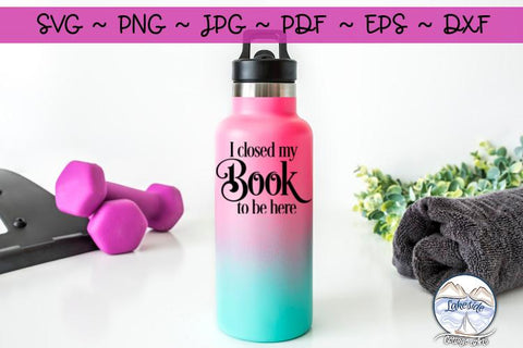 I Closed My Book to Be Here - Book Lovers SVG SVG Lakeside Cottage Arts 