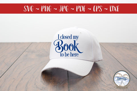 I Closed My Book to Be Here - Book Lovers SVG SVG Lakeside Cottage Arts 