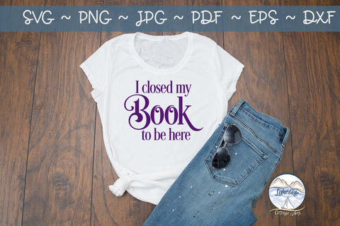 I Closed My Book to Be Here - Book Lovers SVG SVG Lakeside Cottage Arts 