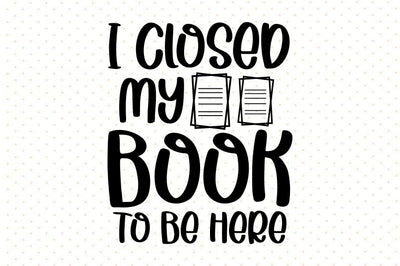 I Closed My Book to Be Here SVG orpitasn 