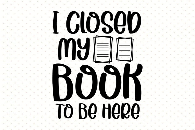 I Closed My Book to Be Here SVG orpitasn 