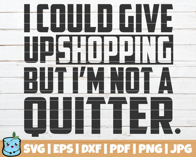 I Could Give Up Shopping But I'm Not A Quitter SVG MintyMarshmallows 