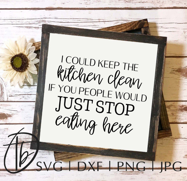 I Could Keep The Kitchen Clean If You People Would Just Stop Eating Here SVG SVG TB Designs 