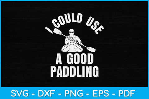 I Could Use A Good Paddling Svg Cutting File SVG artprintfile 