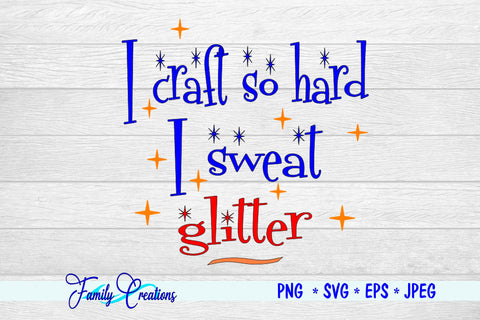 I craft so hard I sweat glitter SVG Family Creations 