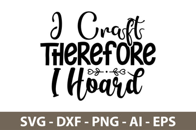 I Craft Therefore I Hoard svg SVG nirmal108roy 