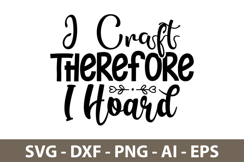I Craft Therefore I Hoard svg SVG nirmal108roy 