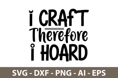 I Craft Therefore I Hoard svg SVG nirmal108roy 