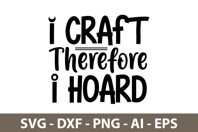 I Craft Therefore I Hoard svg SVG nirmal108roy 