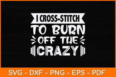 I Cross-stitch To Burn Off The Crazy Svg Design SVG artprintfile 