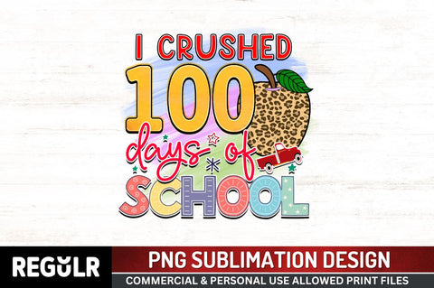 I crushed 100 days of school Sublimation PNG, 100 Days Of School Sublimation Design Sublimation Regulrcrative 