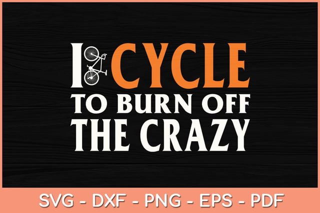 I Cycle to Burn Off the Crazy Cycling Svg Cutting File SVG artprintfile 
