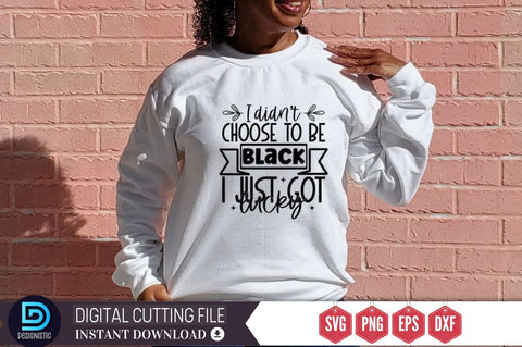 I didn't choose to be black i just got lucky SVG SVG DESIGNISTIC 