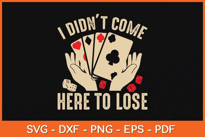 I Didn't Come Here To Lose Card Player Svg Cutting File SVG artprintfile 