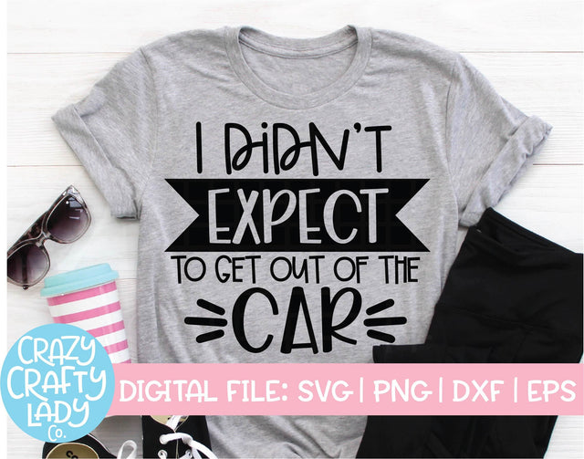I Didn't Expect to Get Out of the Car SVG Crazy Crafty Lady Co. 