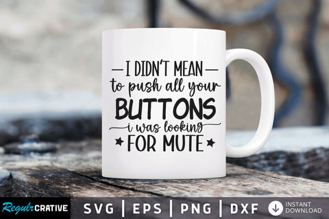 I didnt mean to push all your buttons SVG SVG Regulrcrative 