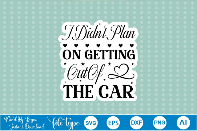 I Didn't Plan On Getting Out Of The Car Sticker SVG SVGs,Quotes and Sayings,Food & Drink,On Sale, Print & Cut SVG DesignPlante 503 