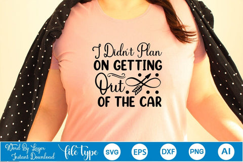 I Didn't Plan On Getting Out Of The Car SVG Cut File SVGs,Quotes and Sayings,Food & Drink,On Sale, Print & Cut SVG DesignPlante 503 