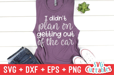I Didn't Plan On Getting Out Of The Car Svg Cuttables 