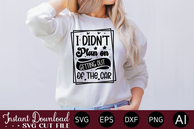 I Didn't Plan On Getting Out Of The Car SVG SVG designmaster24 