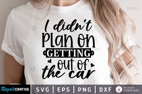 I didnt plan on getting out of the car SVG SVG Regulrcrative 