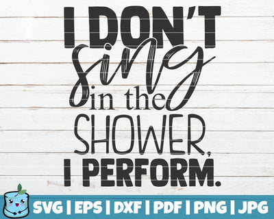 I Didn't Sing In The Shower I Perform SVG MintyMarshmallows 