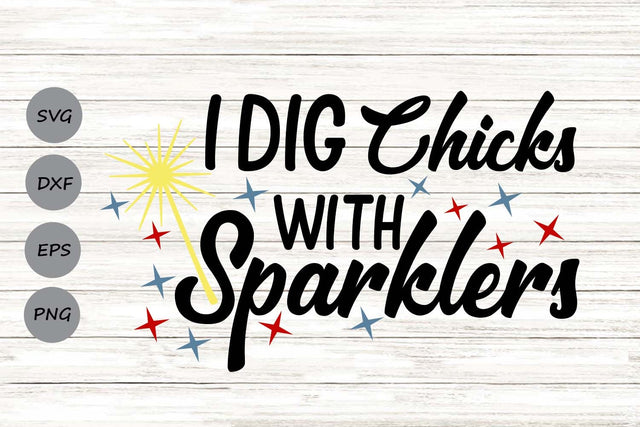 I Dig Chicks With Sparklers| Fourth Of July SVG Cutting Files. SVG CosmosFineArt 