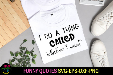 I Do a Thing Called Whatever I Want SVG I Funny Quotes SVG SVG Happy Printables Club 