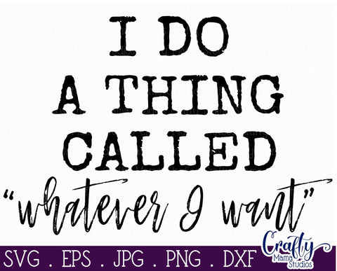 I Do A Thing Called Whatever I Want Svg - Sarcastic Svg - Funny Svg SVG Crafty Mama Studios 