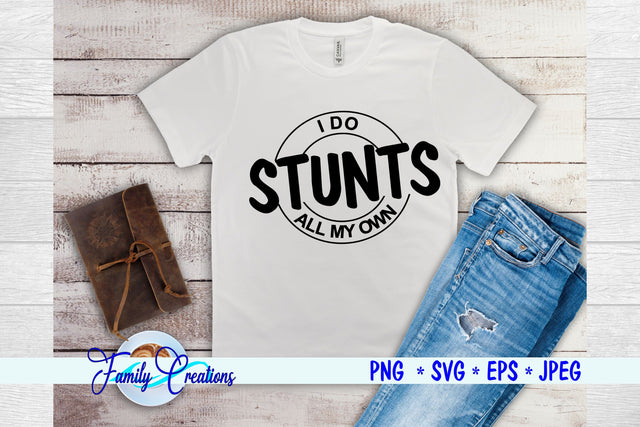 I Do All My Own Stunts SVG Family Creations 