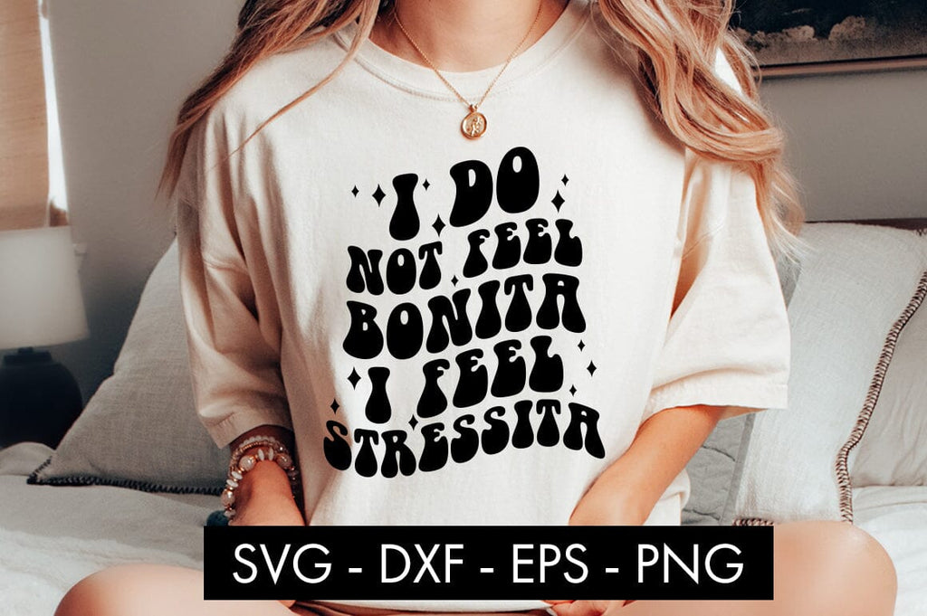 I Do Not Feel Bonita I Feel Stressita SVG Cut File PNG - So Fontsy