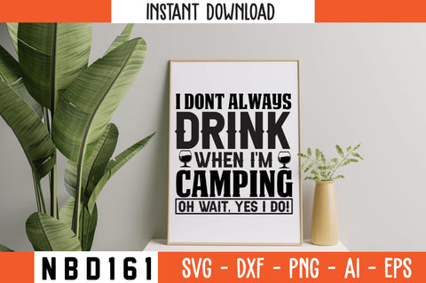 I DONT ALWAYS DRINK WHEN I'M CAMPING OH WAIT, YES I DO! T-Shirt Design SVG Nbd161 