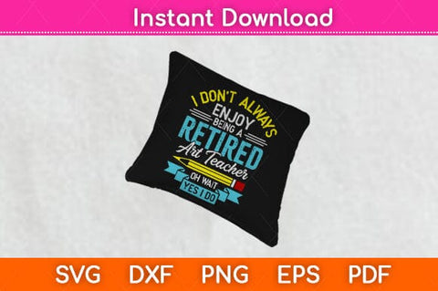 I Don't Always Enjoy Being A Retired Art Teacher Svg Design SVG artprintfile 