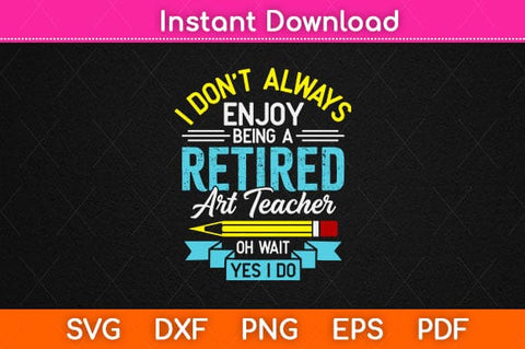 I Don't Always Enjoy Being A Retired Art Teacher Svg Design SVG artprintfile 