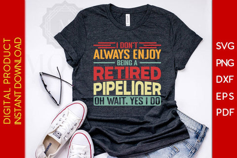 I Don't Always Enjoy Being A Retired Pipeliner Oh Wait Yes I Do SVG PNG PDF Cut File SVG Creativedesigntee 