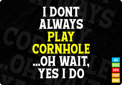 I Don't Always Play Cornhole Oh Wait Yes I Do Corn hole Typography Editable Vector T shirt Design in Ai Png Svg Files SVG DesignDestine 