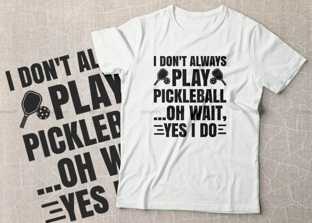 I don't always play Pickleball oh yes I do, Pickleball Designs, Pickleball T-shirt vector, Typography T-shirt Design SVG Dinvect 