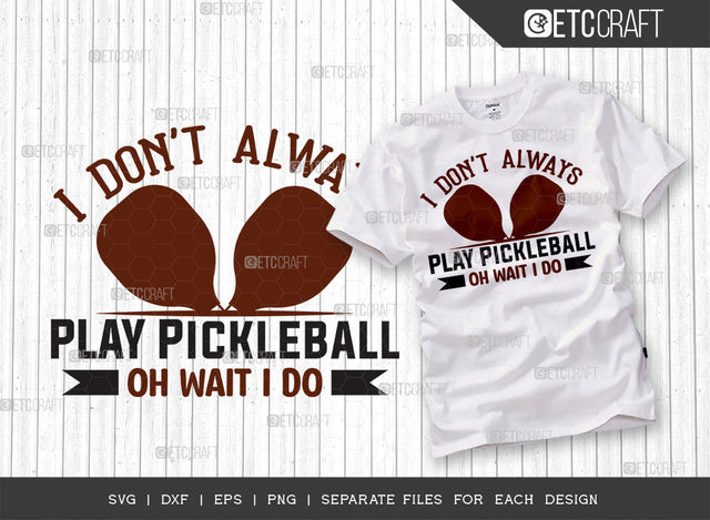 I Dont Always Play Pickleball SVG Cut File, Pickleball Svg, Sports Svg, Pickleball Game Svg, Pickleball Tshirt Design, Pickleball Quotes, ETC T00201 SVG ETC Craft 