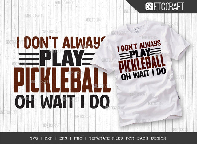 I Dont Always Play Pickleball SVG Cut File, Pickleball Svg, Sports Svg, Pickleball Game Svg, Pickleball Tshirt Design, Pickleball Quotes, ETC T00201 SVG ETC Craft 