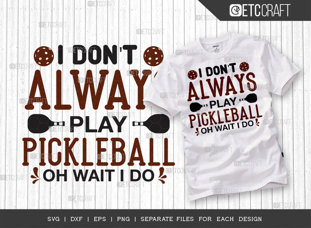 I Dont Always Play Pickleball SVG Cut File, Pickleball Svg, Sports Svg, Pickleball Game Svg, Pickleball Tshirt Design, Pickleball Quotes, ETC T00201 SVG ETC Craft 