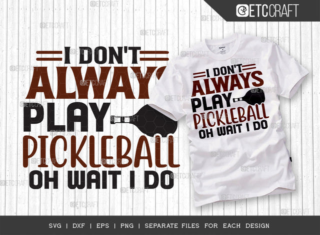 I Dont Always Play Pickleball SVG Cut File, Pickleball Svg, Sports Svg, Pickleball Game Svg, Pickleball Tshirt Design, Pickleball Quotes, ETC T00201 SVG ETC Craft 