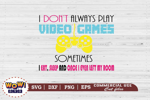 I don't always play videogames svg,funny gamer svg,nerd geek svg,gaming svg,video game svg,gamer funny quotes,gift for gamer,gamer shirt svg,gamer svg,files for cricut,svg files,files for silhouette,png design SVG Wowsvgstudio 