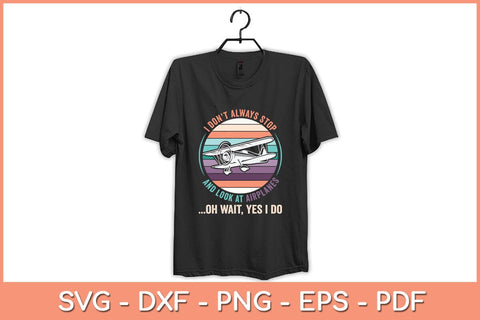 I Don't Always Stop and Look at Airplanes Oh Wait Yes I Do Svg Cutting File SVG artprintfile 