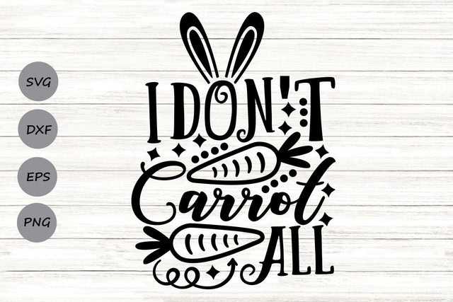 I Don't Carrot All| Easter Bunny SVG Cutting Files. SVG CosmosFineArt 